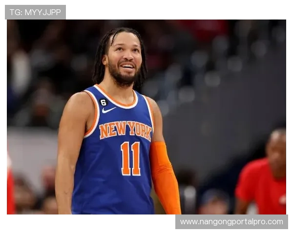 尼克斯布伦森季后赛得分爆发对球队进攻体系的推动作用 尼克斯布伦森季后赛得分爆发对球队进攻体系的推动作用